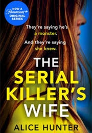 The Serial Killer&#39;s Wife: The Addictive Bestselling Crime Thriller - So Shocking It Should Come Wi (Hunter, Alice)