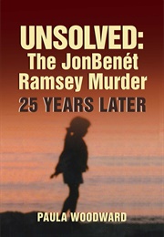 Unsolved: The Jonbenet Ramsey Murder 25 Years Later (Paula Woodward)