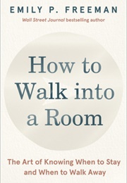 How to Walk Into a Room: The Art of Knowing When to Stay and When to Walk Away (Emily P. Freeman)