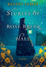 Secrets of Rose Briar Hall (Kelsey James)