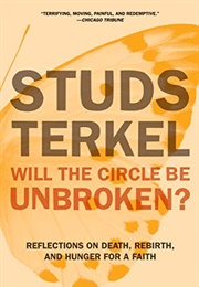 Will the Circle Be Unbroken?: Reflections on Death, Rebirth, and Hunger for a Faith (Terkel, Studs)