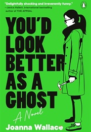 You&#39;d Look Better as a Ghost (Joanna Wallace)