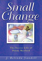 Small Change: The Secret Life of Penny Burford (J. Belinda Yandell)