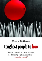 Toughest People to Love: How to Understand, Lead, and Love the Difficult People in Your Life -- Incl (Degroat, Chuck)