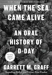 When the Sea Came Alive: An Oral History of D-Day (Garrett M. Graff)