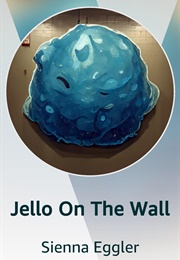 Jello on the Wall (Sienna Eggler)