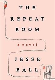 The Repeat Room (Jesse Ball)