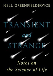 Transient and Strange: Notes on the Science of Life (Nell Greenfieldboyce)