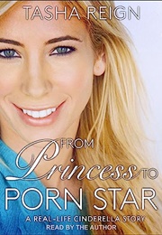 From Princess to Porn Star: A Real Life Cinderella Story (Tasha Reign)