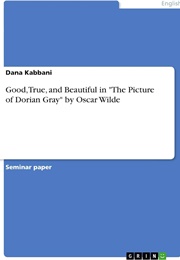 Good, True, and Beautiful in &quot; the Picture of Dorian Gray&quot; by Oscar Wilde (Dana Kabbani)