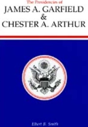 The Presidencies of James A. Garfield and Chester A. Arthur (Elbert Smith)