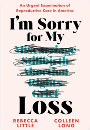 I&#39;m Sorry for My Loss: An Urgent Examination of Reproductive Care in America (Rebecca Little, Colleen Long)