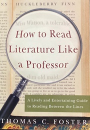 How to Read Literature Like a Professor Revised: A Lively and Entertaining Guide to Reading Between (Foster, Thomas C.)