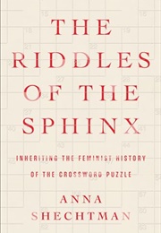 The Riddles of the Sphinx : Inheriting the Feminist History of the Crossword Puzzle (Anna Shechtman)