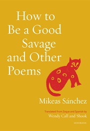 How to Be a Good Savage and Other Poems (Mikeas Sánchez)