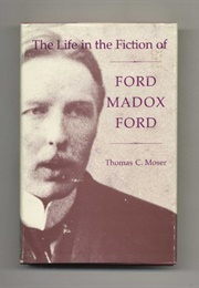 The Life in the Fiction of Ford Madox Ford (Thomas C. Moser)