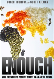 Enough: Why the World&#39;s Poorest Starve in an Age of Plenty (Roger Thurow)