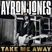 Take Me Away - Ayron Jones