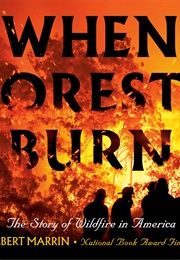 When Forests Burn: The Story of Wildfire in America (Albert Marrin)