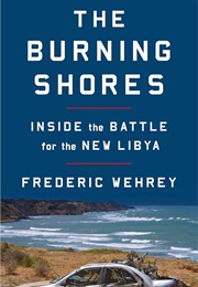 The Burning Shores: Inside the Battle for the New Libya (Wehrey, Frederic M.)