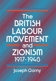 The British Labour Movement and Zionism 1917-1948 (Joseph Gorny)