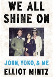 We All Shine On: John, Yoko, &amp; Me (Elliott Mintz)