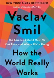 How the World Really Works (Vaclav Smil)