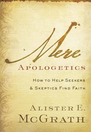 Mere Apologetics: How to Help Seekers and Skeptics Find Faith (McGrath, Alister E.)