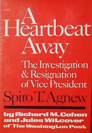 A Heartbeat Away: The Investigation and Resignation of Vice President Spiro T. Agnew (Richard Cohen and Jules Witcover)