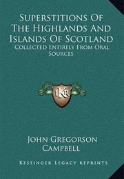 Superstitions of the Highlands and Islands of Scotland (John Gregorson Campbell)