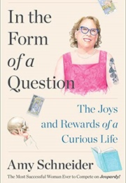 In the Form of a Question : The Joys and Rewards of a Curious Life (Amy Schneider)