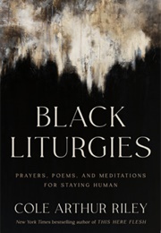 Black Liturgies: Prayers, Poems, and Meditations for Staying Human (Cole Arthur Riley)