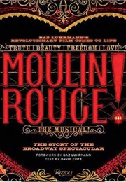 Moulin Rouge! the Musical: The Story of the Broadway Spectacular (David Cote)