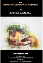 The Travels and Extraordinary Adventures of Bob the Squirrel (Anonymous)