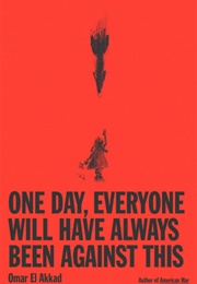 One Day, Everyone Will Always Have Been Against This (Omar El Akkad)