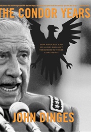 The Condor Years: How Pinochet and His Allies Brought Terrorism to Three Continents (John Dinges)