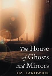 The House of Ghosts and Mirrors (Oz Hardwick)