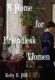 A Home for Friendless Women (Kelly E. Hill)