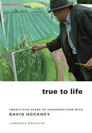 True to Life: Twenty-Five Years of Conversation With David Hockney (Weschler, Lawrence)