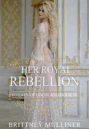 Her Royal Rebellion (Brittney Mulliner)