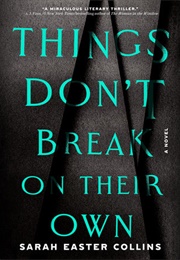 Things Don&#39;t Break on Their Own (Sarah Easter Collins)