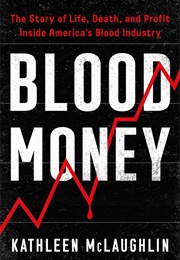 Blood Money: The Story of Life, Death, and Profit Inside America&#39;s Blood Industry (Kathleen McLaughlin)