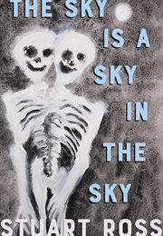 The Sky Is a Sky in the Sky (Stuart Ross)