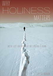 Why Holiness Matters: We&#39;ve Lost Our Way--But We Can Find It Again (Braun, Tyler)