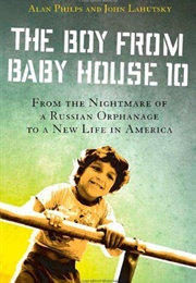 The Boy From Baby House 10: From the Nightmare of a Russian Orphanage to a New Life in America (Alan Philps)