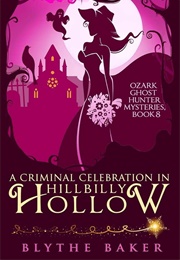 A Criminal Celebration in Hillbilly Hollow (Blythe Baker)