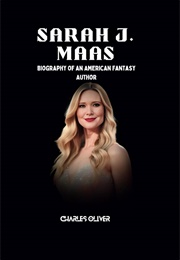 Sarah J. Maas: A Biography of an American Fantasy Author (Charles Oliver)