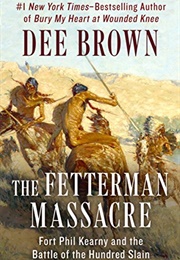 The Fetterman Massacre: Fort Phil Kearny and the Battle of the Hundred Slain (Brown, Dee)