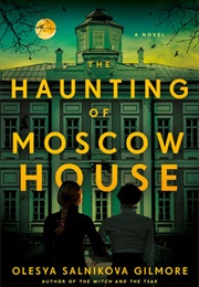 The Haunting of Moscow House (Olesya Salnikova Gilmore)