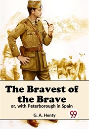 The Bravest of the Brave - Or, With Peterborough in Spain (Henty, G.A.)